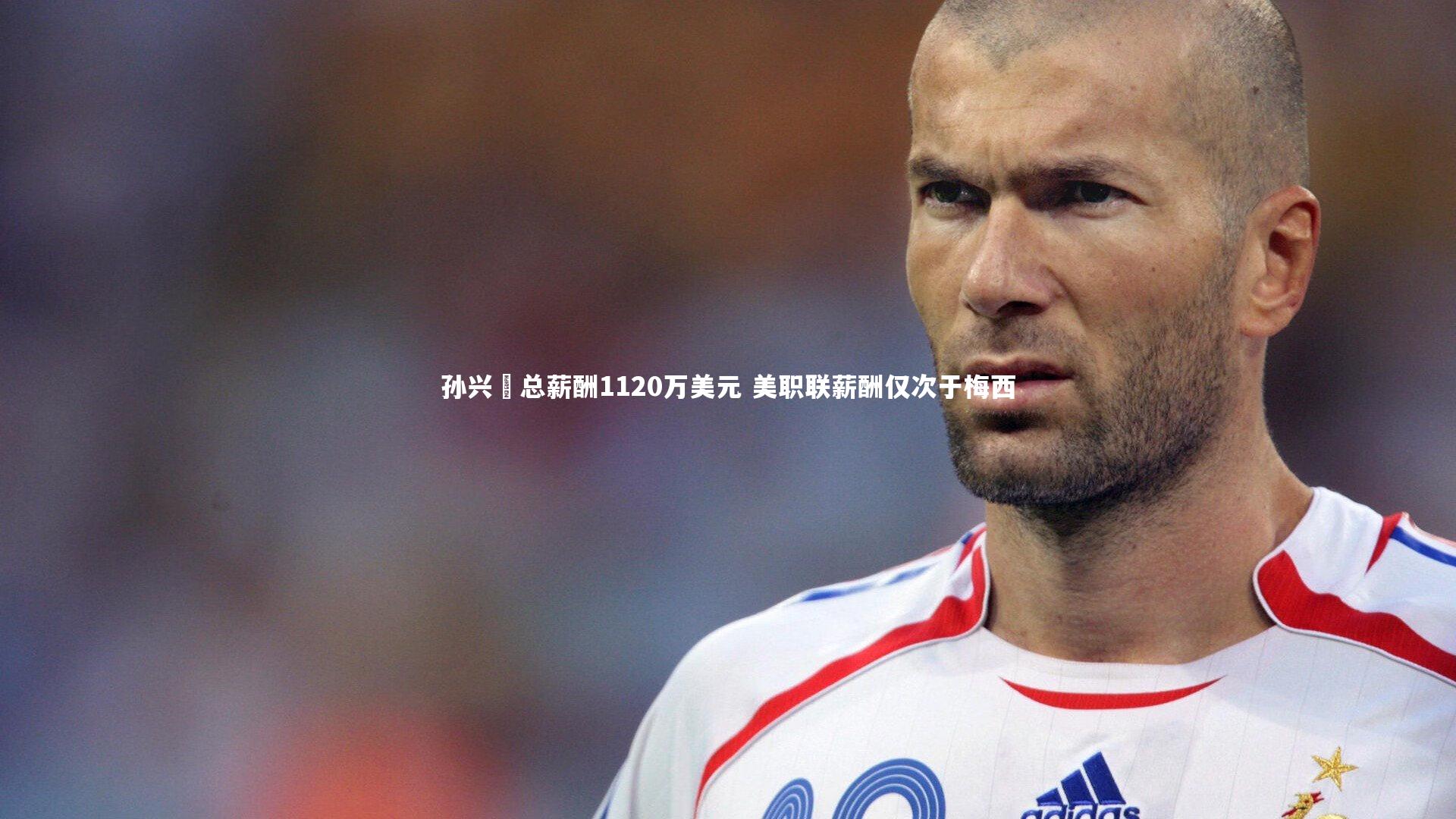 孙兴慜总薪酬1120万美元 美职联薪酬仅次于梅西