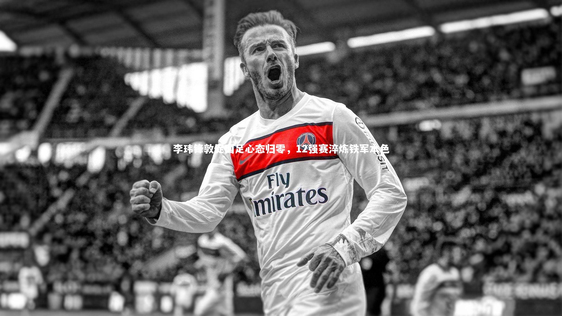 李玮锋敦促国足心态归零，12强赛淬炼铁军本色