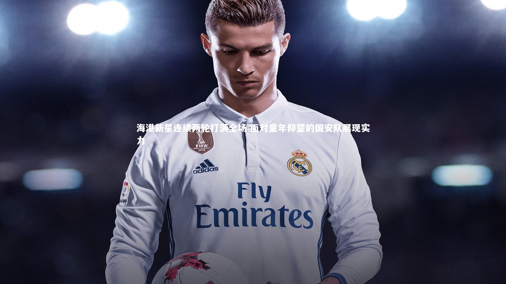 开云体育|海港新星连续两轮打满全场 面对童年仰望的国安队展现实力